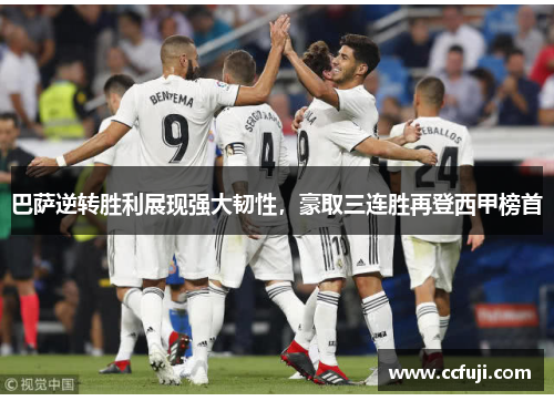 巴萨逆转胜利展现强大韧性，豪取三连胜再登西甲榜首