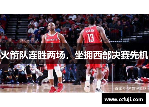 火箭队连胜两场，坐拥西部决赛先机