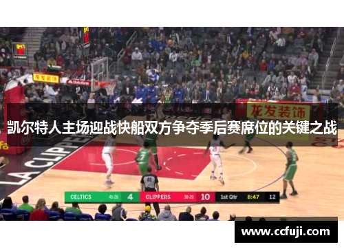 凯尔特人主场迎战快船双方争夺季后赛席位的关键之战
